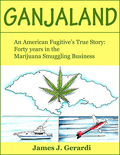Ganjaland: An American Fugitive's True Story: Forty years in the Marijuana Smuggling Business
