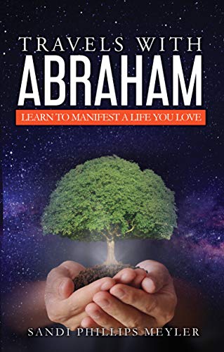 Travels With Abraham: Learn to Manifest a Life You Love