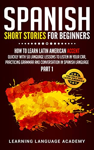 Spanish Short Stories For Beginners: How to Learn Latin American Accent Quickly With 50 Language Lessons, Practice Grammar And Conversation in Spanish Language