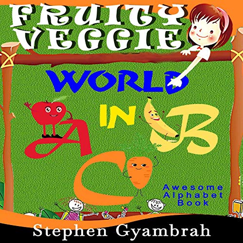 Fruity Veggie World in ABC by Stephen Gyambrah | Goodreads