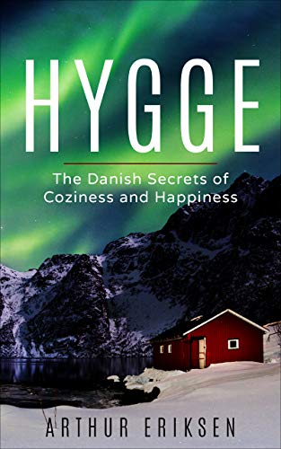 Hygge: The Danish Secrets of Coziness and Happiness by Arthur Eriksen ...