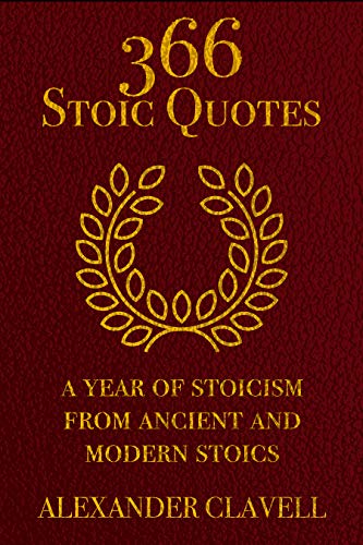 366 Stoic Quotes: A Year Of Stoicism From Ancient And Modern Stoics - A Daily Guide Of Stoic Meditations