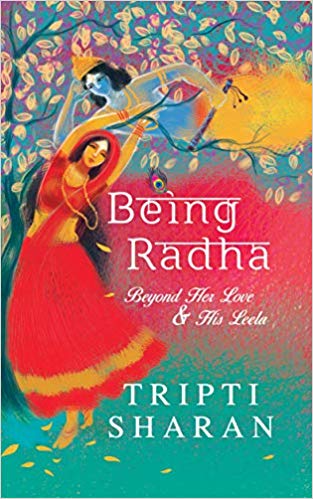 Being Radha: Beyond Her Love and His Leela