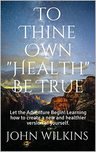 To Thine Own "Health" Be True: Learning how to create a Happier and Healthier version of yourself. Let the Adventure Begin!