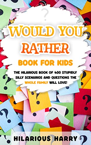 Would You Rather Book for Kids: The Hilarious Book of 400 Stupidly ...