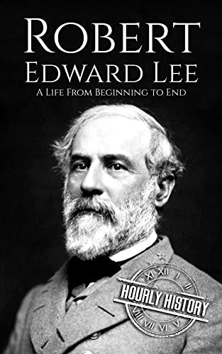 Robert E. Lee: A Life from Beginning to End