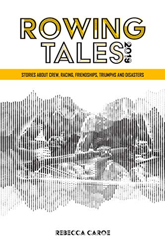Rowing Tales 2019: Stories about crew, racing, friendships, triumphs and disasters