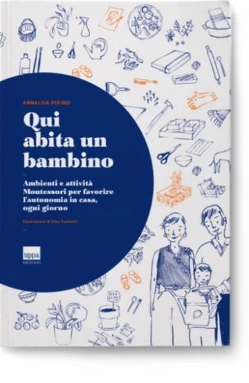 Qui abita un bambino. Ambienti e attività Montessori per favorire l'autonomia in ogni casa, ogni giorno