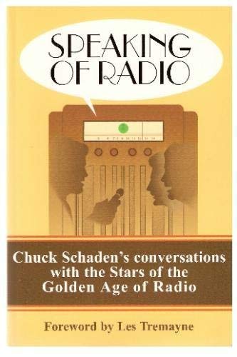 Speaking of Radio: Chuck Schaden's Conversations with the Stars of the ...