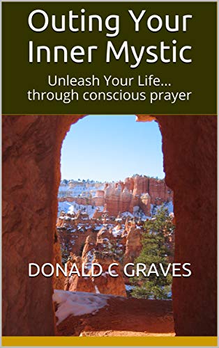 Outing Your Inner Mystic: Unleash Your Life... through conscious prayer