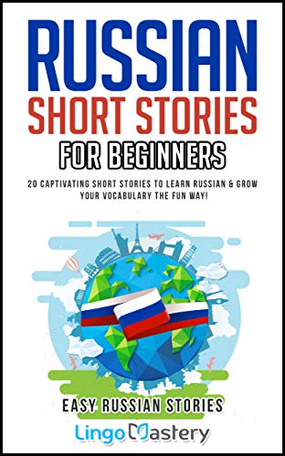Russian Short Stories For Beginners: 20 Captivating Short Stories to Learn Russian & Grow Your Vocabulary the Fun Way!