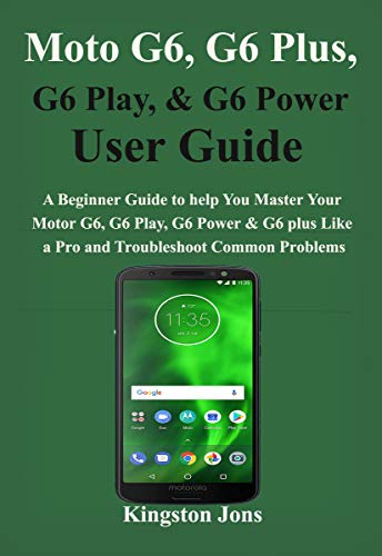Moto G6, G6 Plus, G6 Play, &amp; G6 Power User Guide: A Beginner Guide to ...