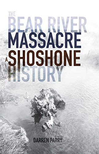 The Bear River Massacre: A Shoshone History