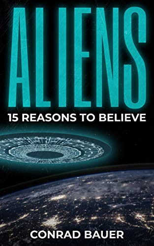 Aliens: 15 Reasons to Believe: Paranormal UFO Sighting Cases That Still Mystify Non-Believers