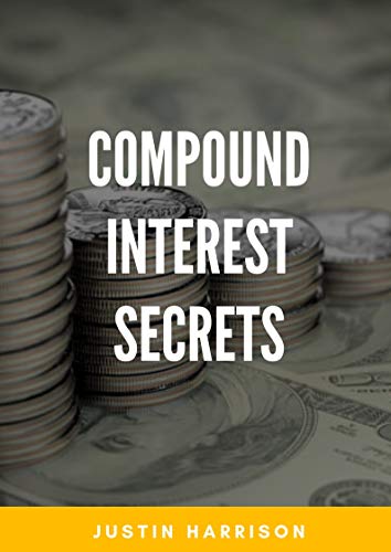 Compound Interest Secrets: Grow Your Wealth Like The Big Guys by Justin ...