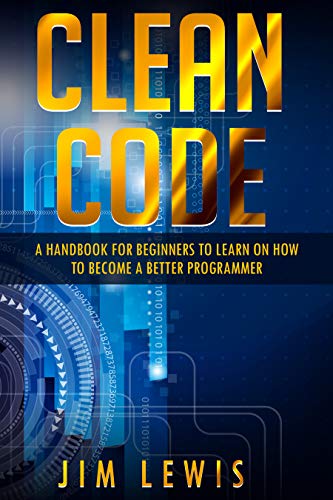 Clean Code: A Handbook for Beginners to Learn How to Become a Better ...