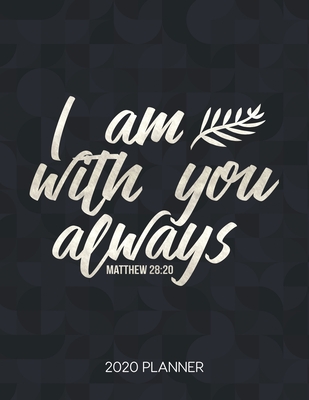 I Am With You Always Quotes I Am Always With You Matthew 28: 20 2020 Planner: Weekly Planner With  Christian Bible Verses Or Quotes Inside By Not A Book | Goodreads