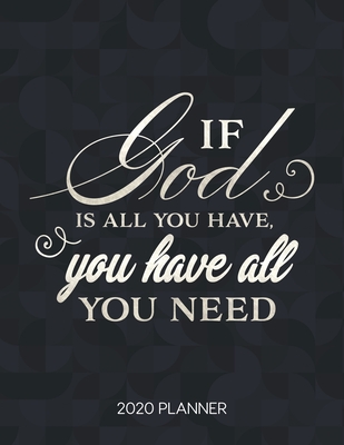 God Is All I Need Quotes If God Is All You Have, You Have All You Need 2020 Planner: Weekly Planner  With Christian Bible Verses Or Quotes Inside By Not A Book | Goodreads