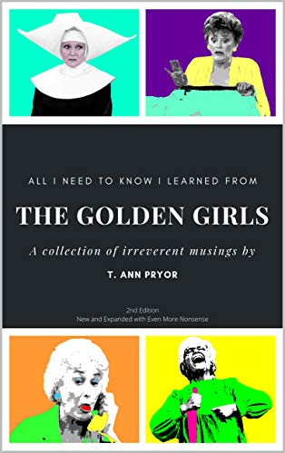 All I Need to Know I Learned from the Golden Girls: Bigger, Better, Blanchier Second Edition