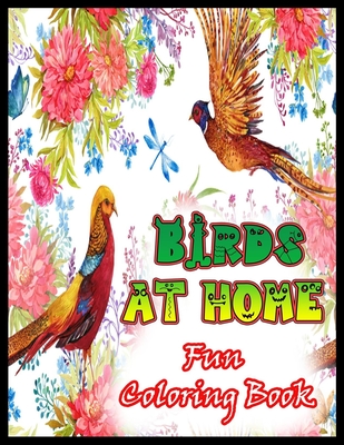 BIRDS AT HOME Fun Coloring Book: Stress Relieving Coloring Pages ...