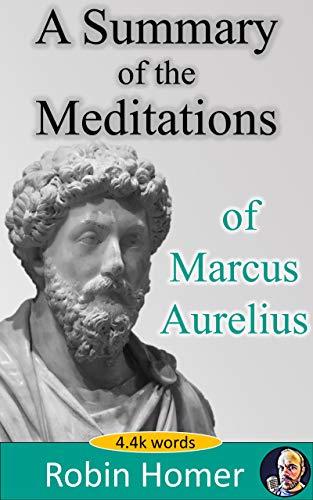 A Summary Of The Meditations Of Marcus Aurelius By Robin Homer Goodreads