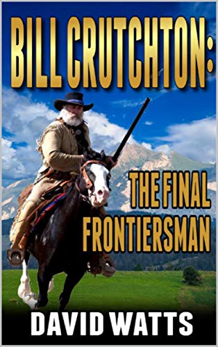 Bill Crutchton: The Final Frontiersman by David Watts | Goodreads