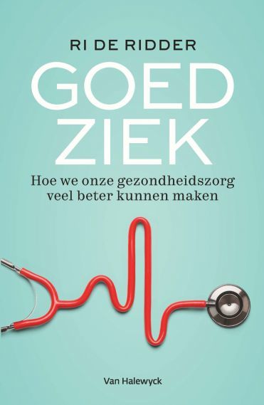 Goed ziek. Hoe we onze gezondheidszorg veel beter kunnen maken by Ri De ...