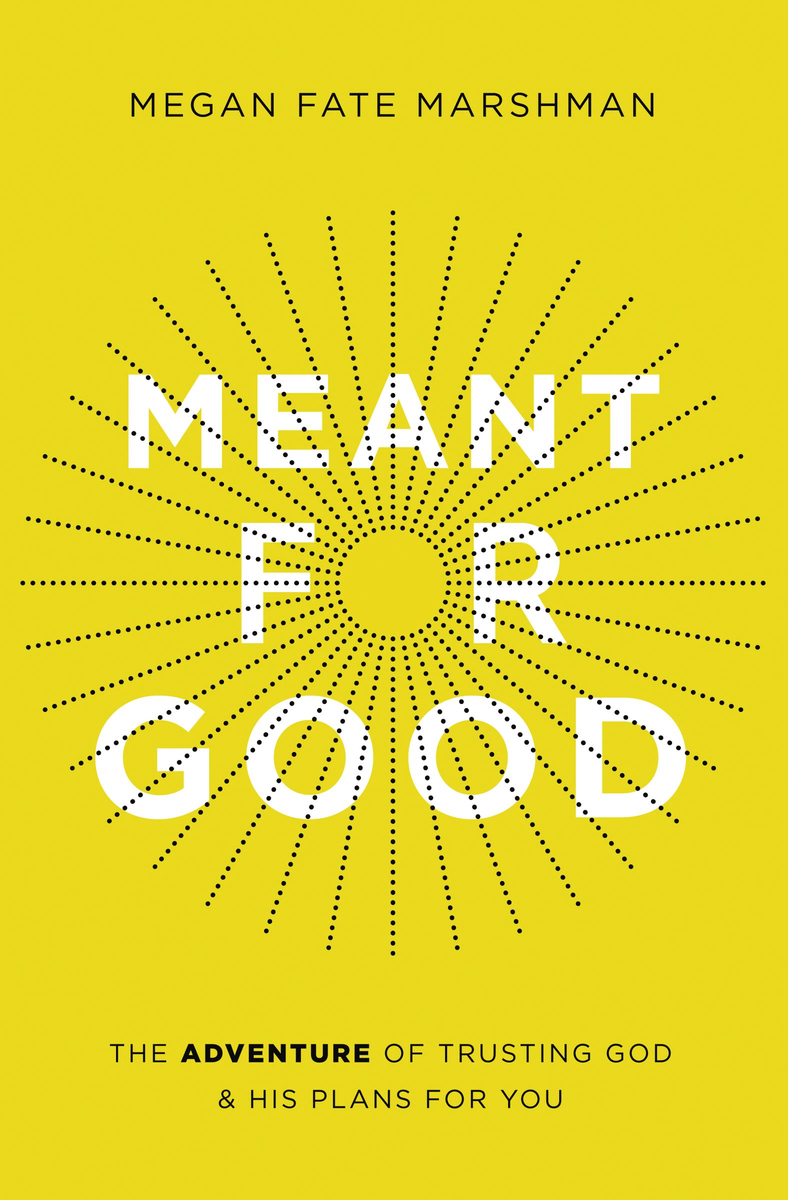Meant for Good: The Adventure of Trusting God and His Plans for You