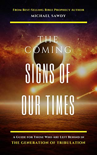The COMING Signs of Our Times: A Guide for Those Who Are Left Behind in the Generation of Tribulation