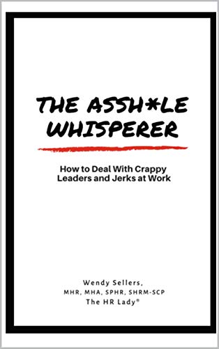 The Asshole Whisperer: How to deal with crappy leaders and jerks at work