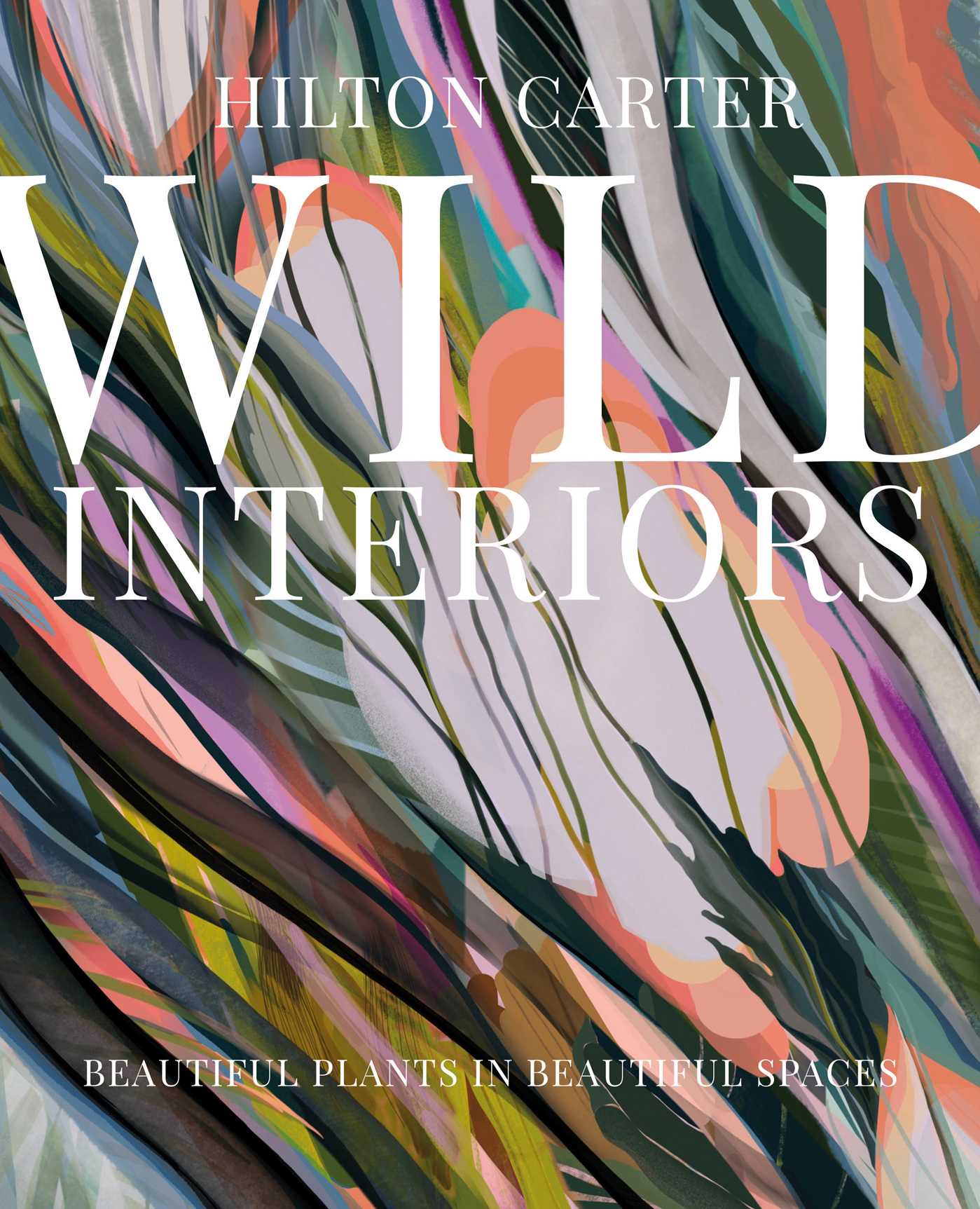 Wild Interiors: Beautiful plants in beautiful spaces, and how to look after them