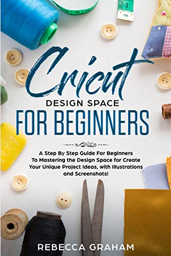 Cricut Design Space For Beginners: A Step By Step Guide For Beginners ...
