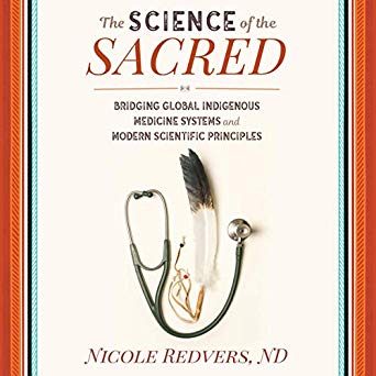 Nicole Redvers The Science of the Sacred - Bridging Global Indigenous Medicine Systems and Modern Scientific Principles