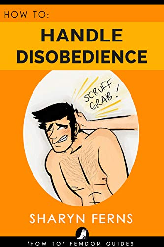 FEMDOM: How To Handle Disobedience: For Dominant Women