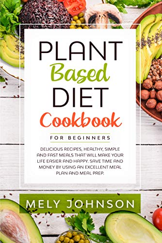 Plant Based Diet Cookbook for Beginners: Delicious Recipes, Healthy ...