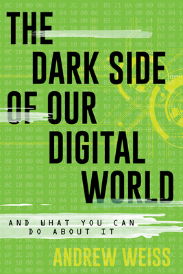 The Dark Side of Our Digital World: And What You Can Do about It by ...
