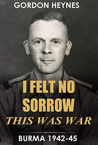 I Felt No Sorrow - This Was War: Burma 1942-45