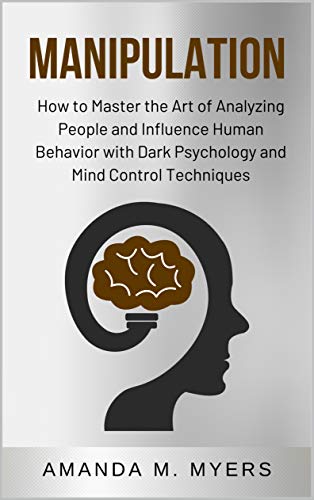 Manipulation: How to Master the Art of Analyzing People and Influence
