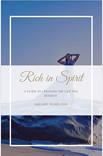 Rich In Spirit Rich in Spirit: A Guide to Creating the Life You Deserve by Shelbie ...
