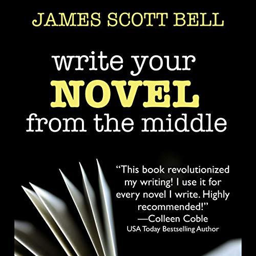 Write Your Novel From the Middle: A New Approach for Plotters, Pantsers and Everyone in Between