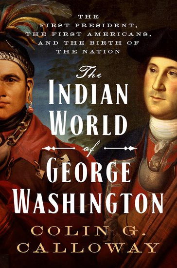 The Indian World of George Washington: The First President, the First Americans, and the Birth of the Nation