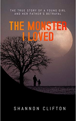 The Monster I Loved: The true story of a young girl and her father's betrayal.