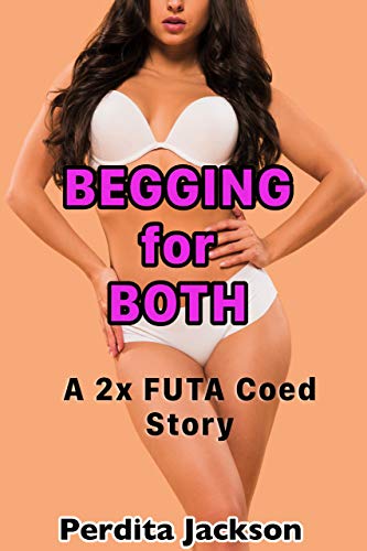 Begging for BOTH: An f/f/f Futa Menage Story