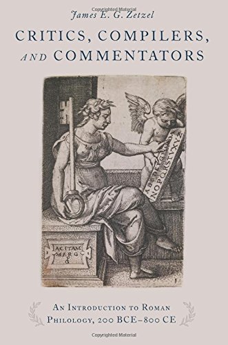 Roman Philologists Critics, Compilers, and Commentators: An Introduction to Roman ...