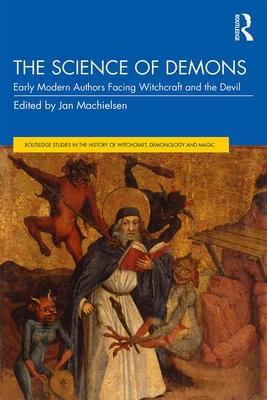 The Science of Demons: Early Modern Authors Facing Witchcraft and the Devil (Routledge Studies in the History of Witchcraft, Demonology and Magic)