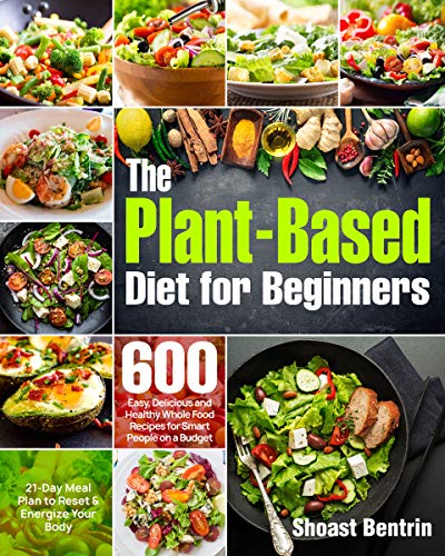 The Plant-Based Diet for Beginners: 600 Easy, Delicious and Healthy ...