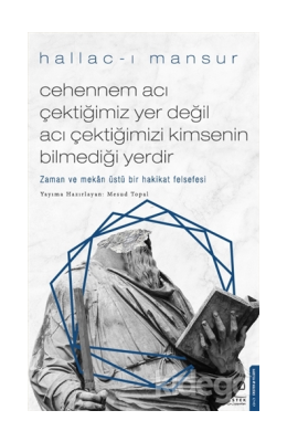 Hallac-ı Mansur: Cehennem Acı Çektiğimiz Yer Değil Acı Çektiğimizi Kimsenin Bilmediği Yerdir