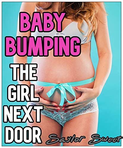 Baby Bumping the Girl Next Door by Saylor Sweet Goodreads