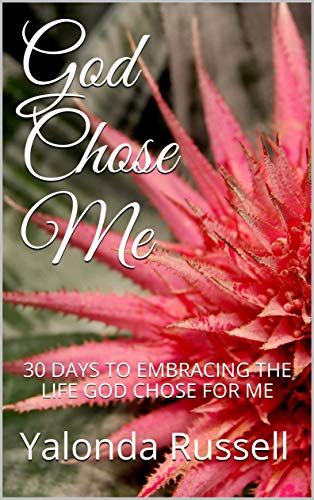 God Chose Me: 30 DAYS TO EMBRACING THE LIFE GOD CHOSE FOR ME by Yalonda ...
