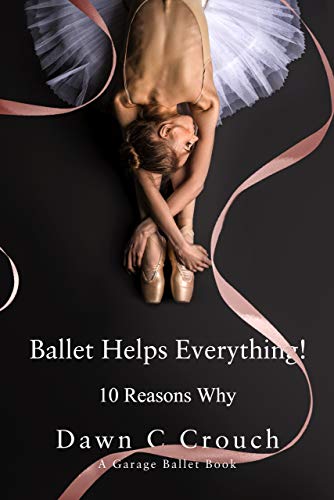 Ballet Helps Everything!: Ten Reasons Why